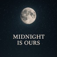 Midnight Is Ours- Wrote Song, Created Melody and Produced Song