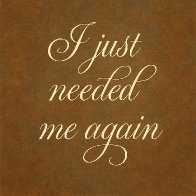 I Just Needed Me Again